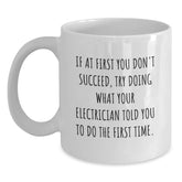 Funny Electrician Gifts from Men to Electrician Friends for Christmas Unique White Coffee Mugs, 'If At First You Don't Succeed, Try Doing What Your Electrician Told You To Do The First Time.' - Main